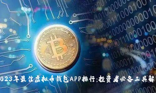 2023年最佳虚拟币钱包APP排行：投资者必备工具解析
