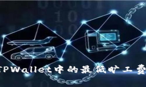 如何选择TPWallet中的最低旷工费：全面指南